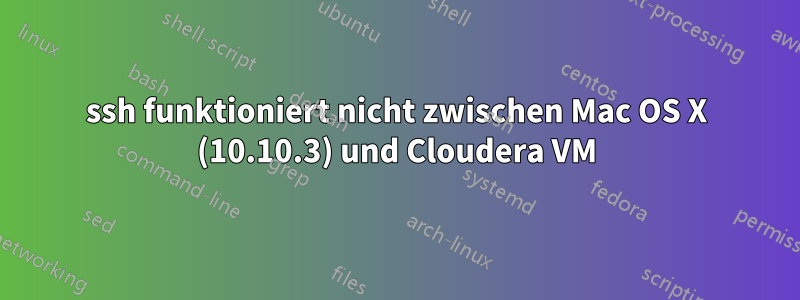 ssh funktioniert nicht zwischen Mac OS X (10.10.3) und Cloudera VM