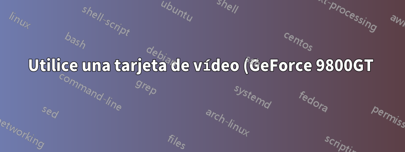 Utilice una tarjeta de vídeo (GeForce 9800GT) y un procesador AMD 5150 con Radeon R3