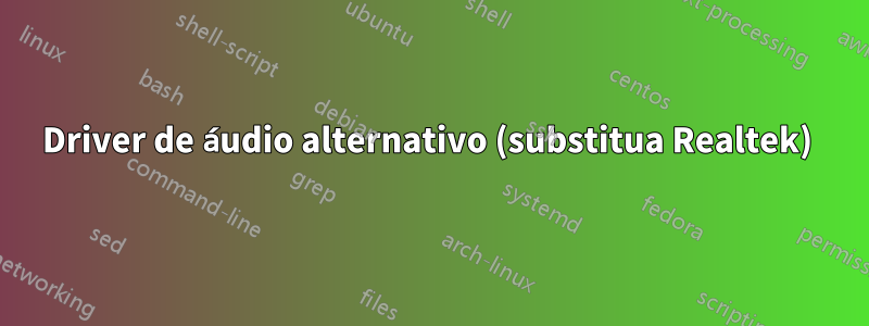 Driver de áudio alternativo (substitua Realtek) 