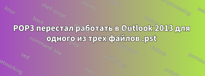 POP3 перестал работать в Outlook 2013 для одного из трех файлов .pst