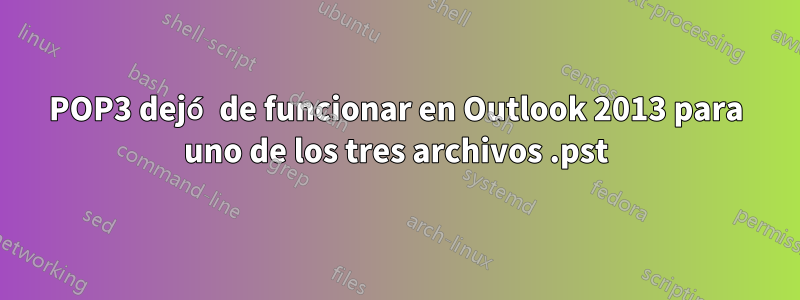 POP3 dejó de funcionar en Outlook 2013 para uno de los tres archivos .pst