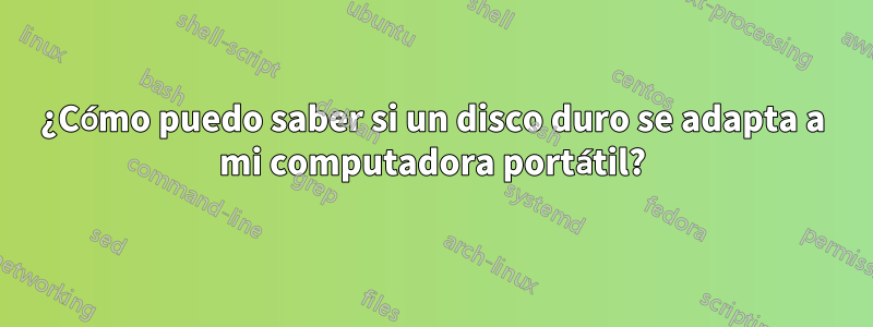 ¿Cómo puedo saber si un disco duro se adapta a mi computadora portátil?