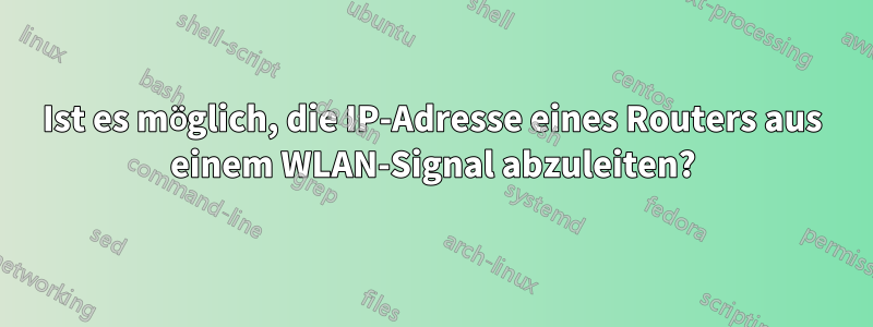 Ist es möglich, die IP-Adresse eines Routers aus einem WLAN-Signal abzuleiten?
