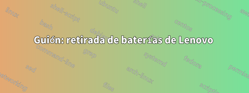 Guión: retirada de baterías de Lenovo