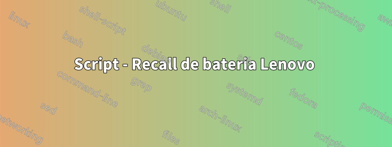 Script - Recall de bateria Lenovo