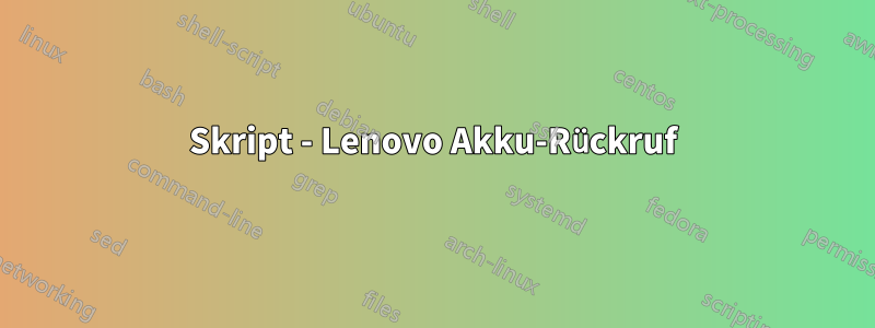 Skript - Lenovo Akku-Rückruf