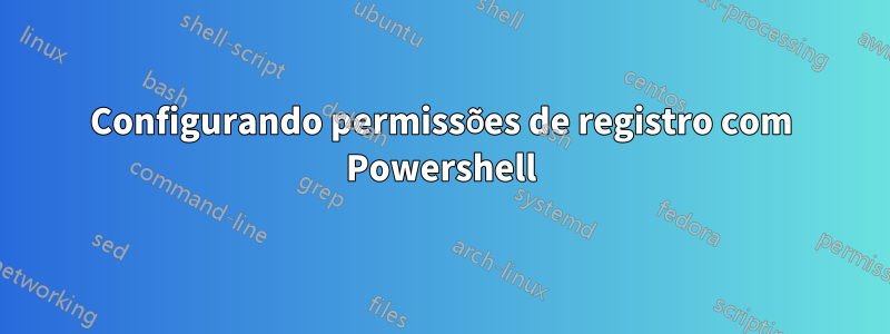 Configurando permissões de registro com Powershell