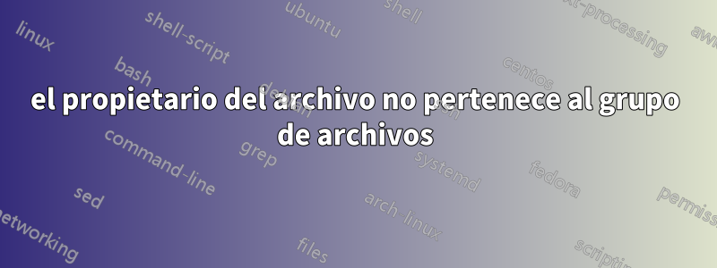 el propietario del archivo no pertenece al grupo de archivos