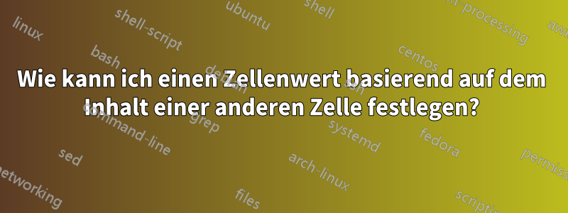 Wie kann ich einen Zellenwert basierend auf dem Inhalt einer anderen Zelle festlegen?