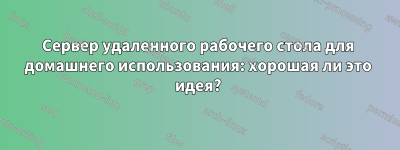 Сервер удаленного рабочего стола для домашнего использования: хорошая ли это идея?