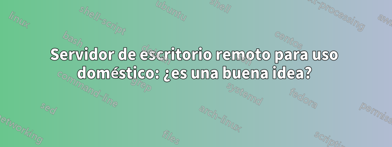 Servidor de escritorio remoto para uso doméstico: ¿es una buena idea?