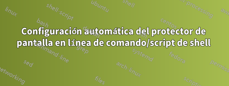 Configuración automática del protector de pantalla en línea de comando/script de shell