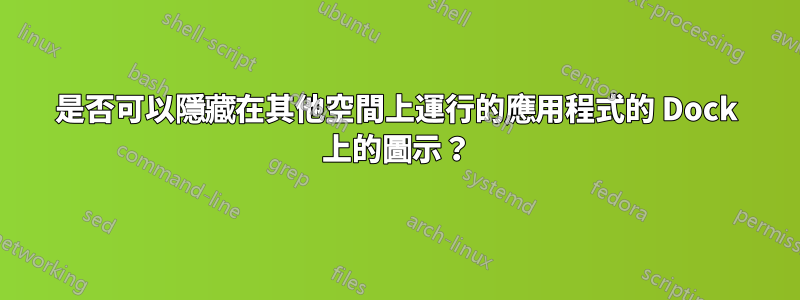 是否可以隱藏在其他空間上運行的應用程式的 Dock 上的圖示？