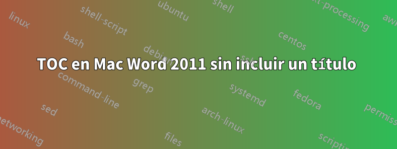 TOC en Mac Word 2011 sin incluir un título