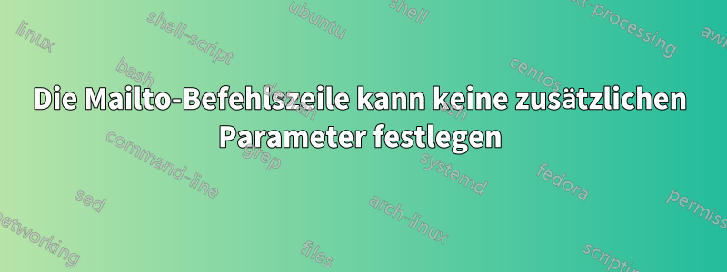 Die Mailto-Befehlszeile kann keine zusätzlichen Parameter festlegen