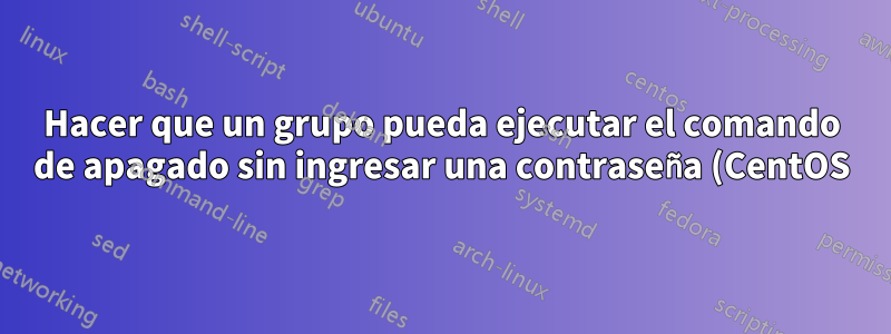 Hacer que un grupo pueda ejecutar el comando de apagado sin ingresar una contraseña (CentOS)