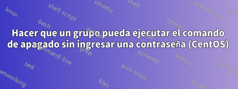 Hacer que un grupo pueda ejecutar el comando de apagado sin ingresar una contraseña (CentOS)