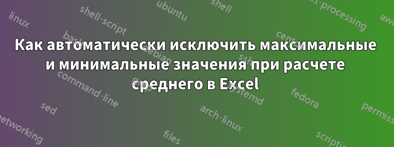 Как автоматически исключить максимальные и минимальные значения при расчете среднего в Excel