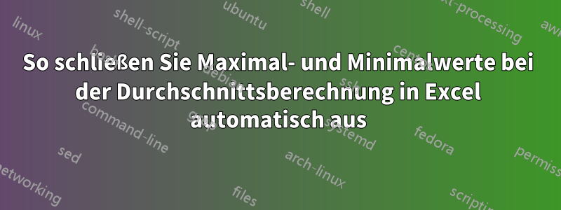 So schließen Sie Maximal- und Minimalwerte bei der Durchschnittsberechnung in Excel automatisch aus