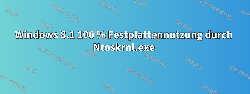 Windows 8.1 100 % Festplattennutzung durch Ntoskrnl.exe