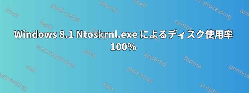 Windows 8.1 Ntoskrnl.exe によるディスク使用率 100%