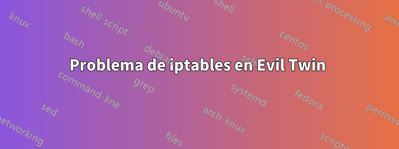 Problema de iptables en Evil Twin