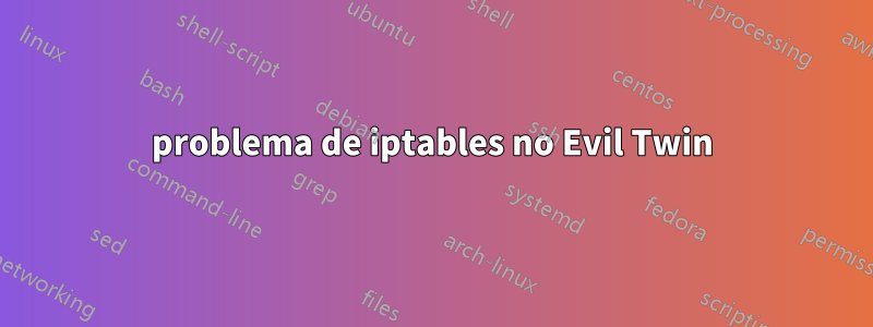 problema de iptables no Evil Twin