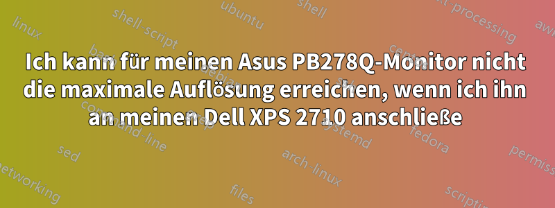 Ich kann für meinen Asus PB278Q-Monitor nicht die maximale Auflösung erreichen, wenn ich ihn an meinen Dell XPS 2710 anschließe