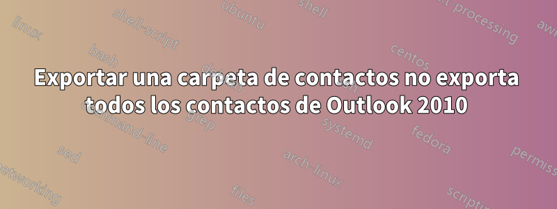 Exportar una carpeta de contactos no exporta todos los contactos de Outlook 2010