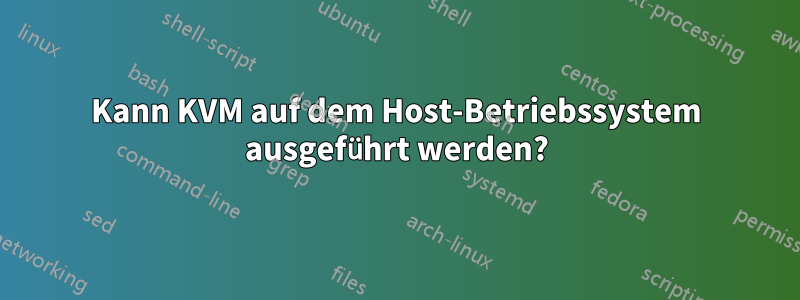Kann KVM auf dem Host-Betriebssystem ausgeführt werden?