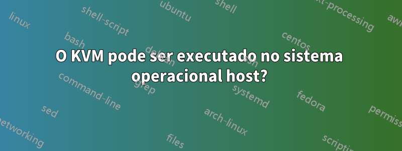 O KVM pode ser executado no sistema operacional host?