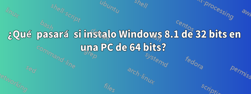 ¿Qué pasará si instalo Windows 8.1 de 32 bits en una PC de 64 bits? 