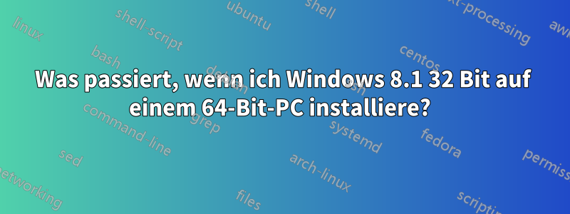 Was passiert, wenn ich Windows 8.1 32 Bit auf einem 64-Bit-PC installiere? 