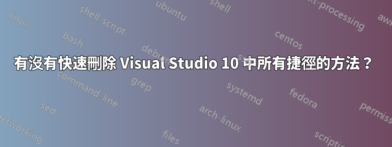 有沒有快速刪除 Visual Studio 10 中所有捷徑的方法？