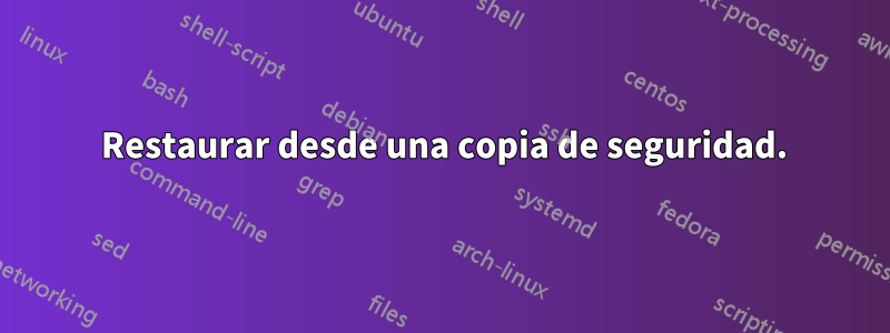 1 Restaurar desde una copia de seguridad.