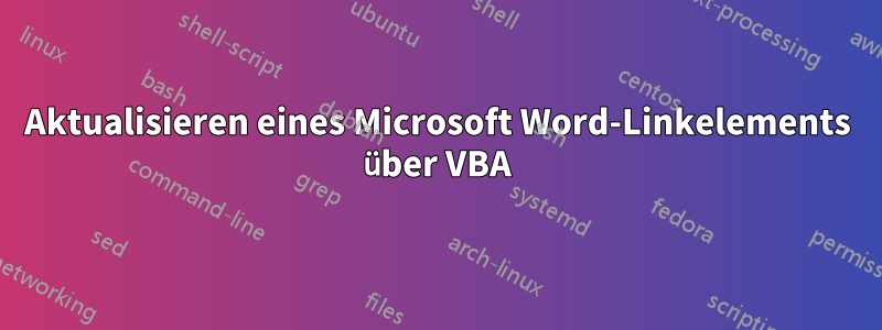 Aktualisieren eines Microsoft Word-Linkelements über VBA