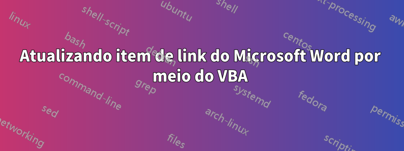 Atualizando item de link do Microsoft Word por meio do VBA