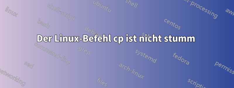 Der Linux-Befehl cp ist nicht stumm