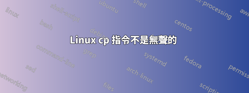 Linux cp 指令不是無聲的