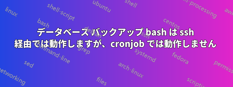 データベース バックアップ bash は ssh 経由では動作しますが、cronjob では動作しません