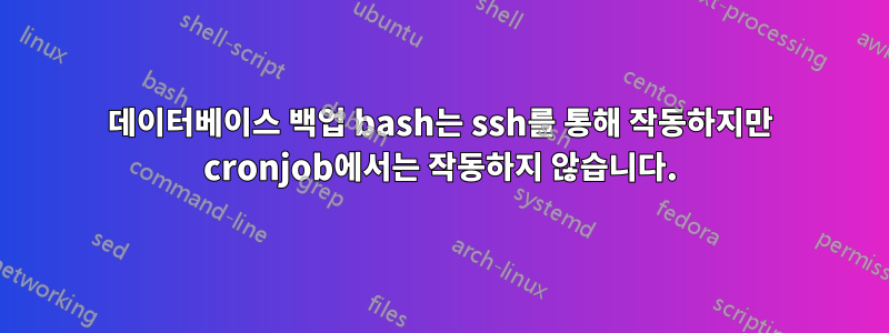 데이터베이스 백업 bash는 ssh를 통해 작동하지만 cronjob에서는 작동하지 않습니다.