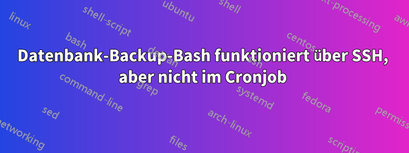 Datenbank-Backup-Bash funktioniert über SSH, aber nicht im Cronjob