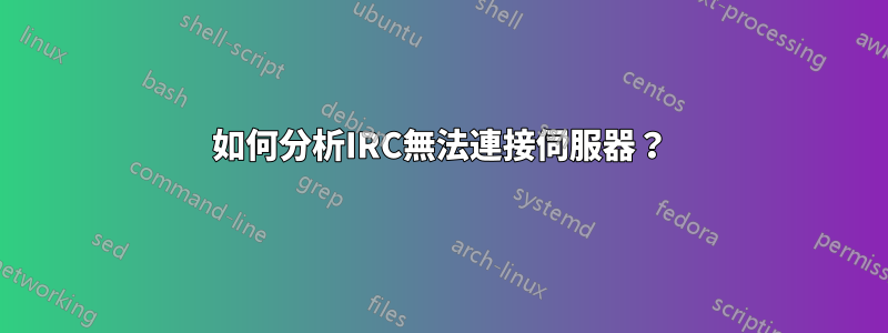 如何分析IRC無法連接伺服器？