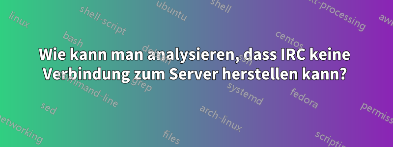 Wie kann man analysieren, dass IRC keine Verbindung zum Server herstellen kann?