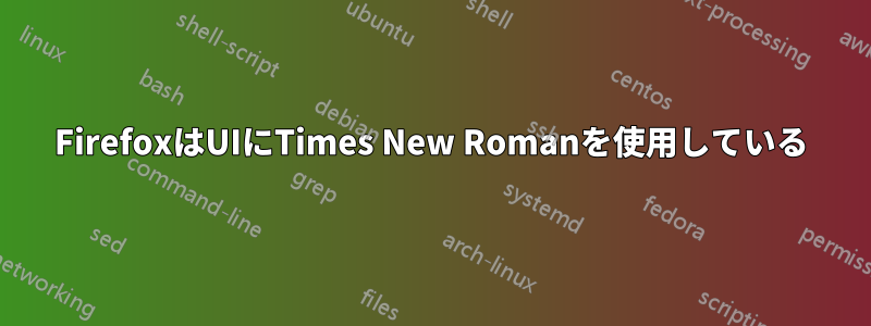 FirefoxはUIにTimes New Romanを使用している