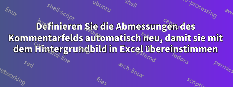 Definieren Sie die Abmessungen des Kommentarfelds automatisch neu, damit sie mit dem Hintergrundbild in Excel übereinstimmen