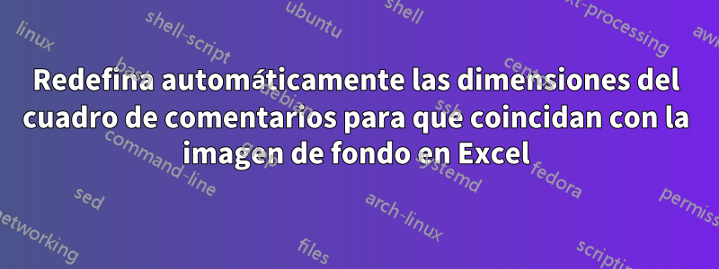 Redefina automáticamente las dimensiones del cuadro de comentarios para que coincidan con la imagen de fondo en Excel