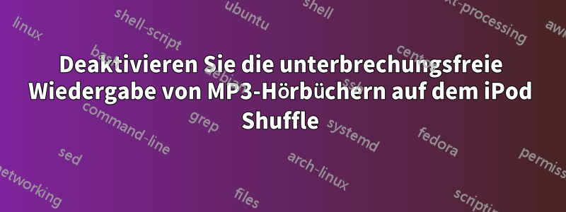 Deaktivieren Sie die unterbrechungsfreie Wiedergabe von MP3-Hörbüchern auf dem iPod Shuffle