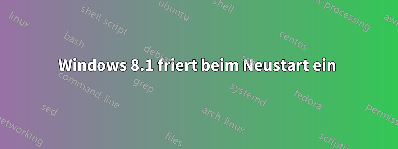 Windows 8.1 friert beim Neustart ein