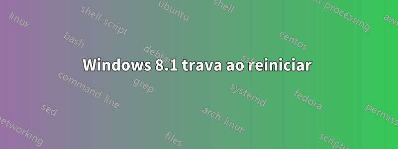 Windows 8.1 trava ao reiniciar
